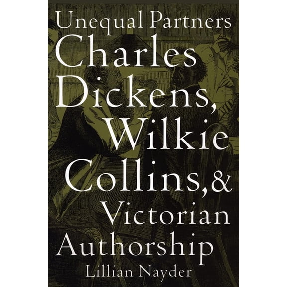 Unequal Partners: Charles Dickens, Wilkie Collins, and Victorian Authorship, (Paperback)