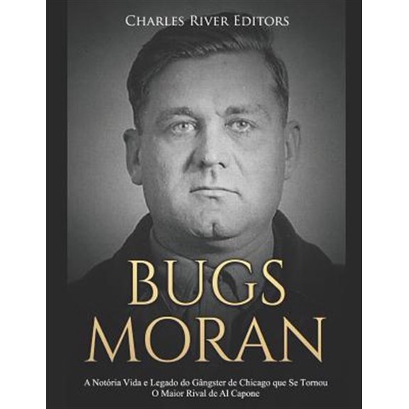 Pre-Owned Bugs Moran : A Notria Vida e Legado do Gngster de Chicago que Se Tornou O Maior Rival de Al Capone (Paperback)
