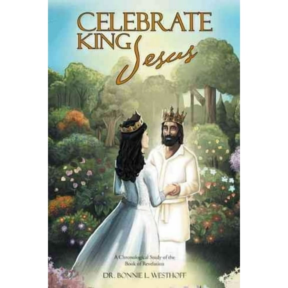 Celebrate King Jesus : A Chronological Study of the Book of Revelation