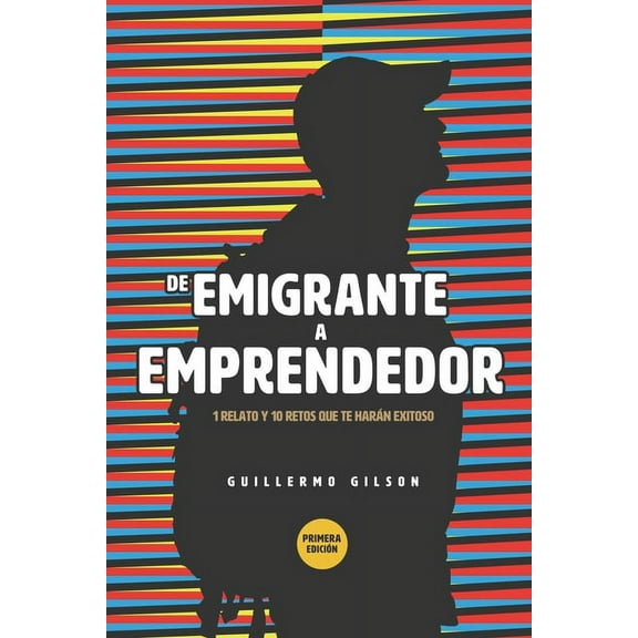 De Emigrante a Emprendedor: 1 relato y 10 retos que te harán exitoso (Paperback) by Guillermo Gilson, Yesenia Izarra