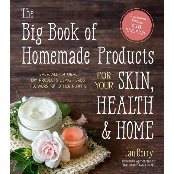 The Big Book of Homemade Products for Your Skin, Health and Home : Easy, All-Natural DIY Projects Using Herbs, Flowers and Other Plants (Paperback)
