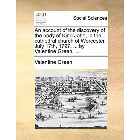17th Green - An Account of the Discovery of the Body of King John, in the Cathedral Church of Worcester, July 17th, 1797, ... by Valentine Green, ...