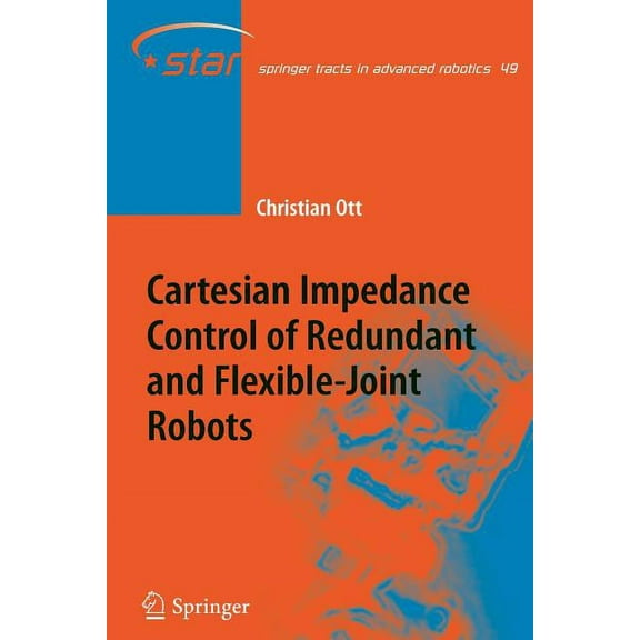 Springer Tracts in Advanced Robotics Cartesian Impedance Control of Redundant and Flexible-Joint Robots, Book 49, (Paperback)