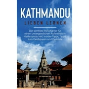 Kathmandu lieben lernen: Der perfekte Reisefhrer fr einen unvergesslichen Aufenthalt in Kathmandu inkl. Insider-Tipps, Tipps zum Geldsparen und Packliste (Paperback)