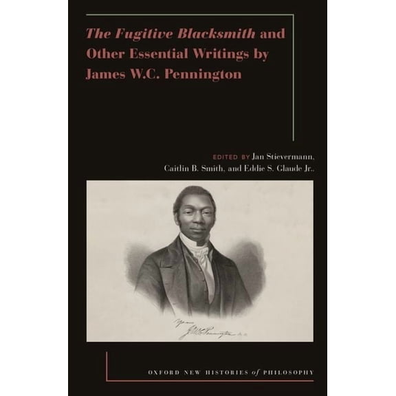 Oxford New Histories of Philosophy The Fugitive Blacksmith and Other Essential Writings by James W.C. Pennington, (Paperback)