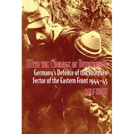 With The Courage Of Desperation Germany S Defence Of The