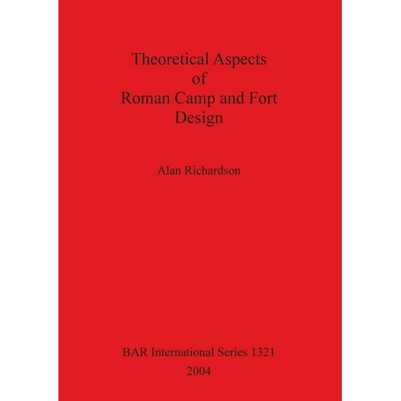 BAR International: Theoretical Aspects of Roman Camp and Fort Design Bar S1321 (Paperback)