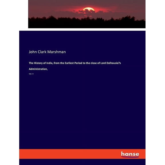 The History of India, from the Earliest Period to the close of Lord Dalhousie's Administration,: Vol. III, (Paperback)
