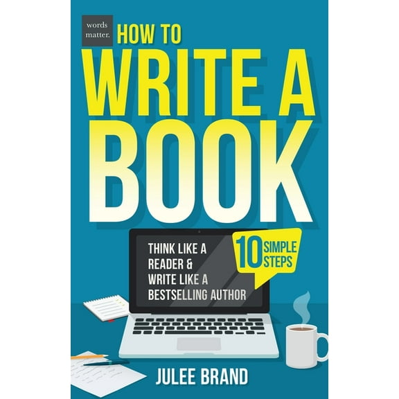 Words Matter How to Write a Book: 10 Simple Steps: Think Like a Reader & Write Like a Bestselling Author, Book 1, (Paperback)