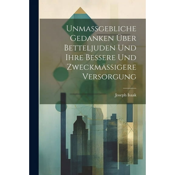 Unmassgebliche Gedanken Über Betteljuden Und Ihre Bessere Und Zweckmässigere Versorgung (Paperback)