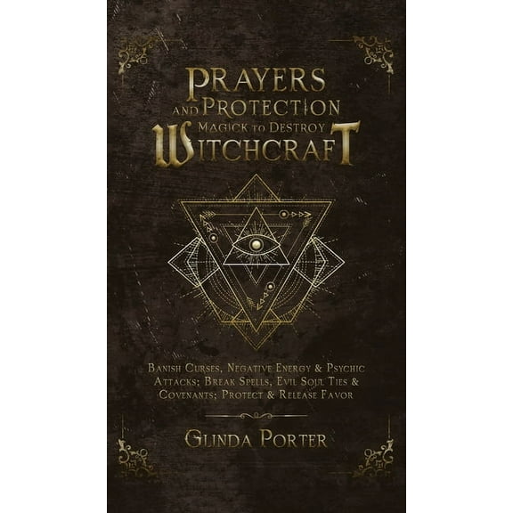 Prayers and Protection Magick to Destroy Witchcraft: Banish Curses, Negative Energy & Psychic Attacks; Break Spells, Evil Soul Ties & Covenants; Protect & Release Favors (Hardcover)