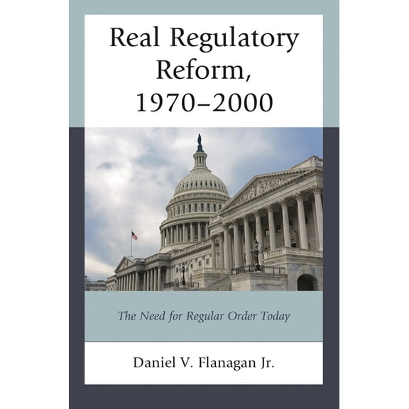 Real Regulatory Reform: The Need for Regular Order Today, (Hardcover)