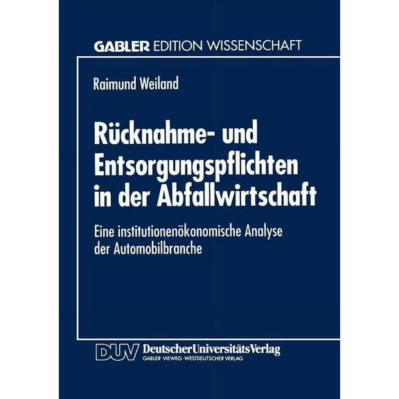 Rücknahme- Und Entsorgungspflichten in Der Abfallwirtschaft: Eine Institutionenökonomische Analyse Der Automobilbranche, (Paperback)
