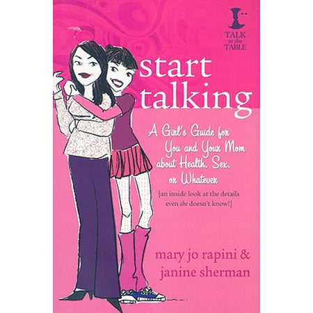 Start Talking : A Girl's Guide for You and Your Mom about Health, Sex, or Whatever: An Inside Look at the Details Even She Doesn't (Best Way To Start Talking To A Girl)