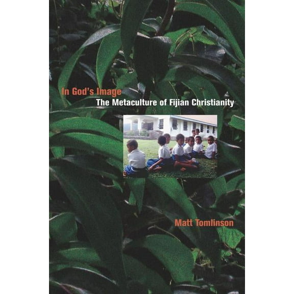 The Anthropology of Christianity: In God's Image : The Metaculture of Fijian Christianity (Series #5) (Edition 1) (Paperback)