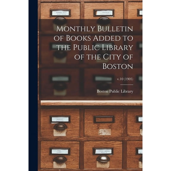 Monthly Bulletin of Books Added to the Public Library of the City of Boston; v.10 (1905) (Paperback)
