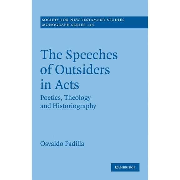 Society for New Testament Studies Monogr The Speeches of Outsiders in Acts: Poetics, Theology and Historiography, Book 144, (Paperback)