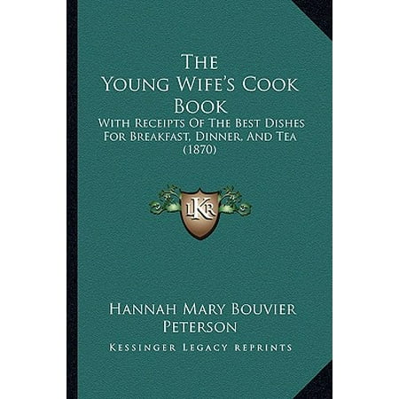 The Young Wife's Cook Book : With Receipts of the Best Dishes for Breakfast, Dinner, and Tea