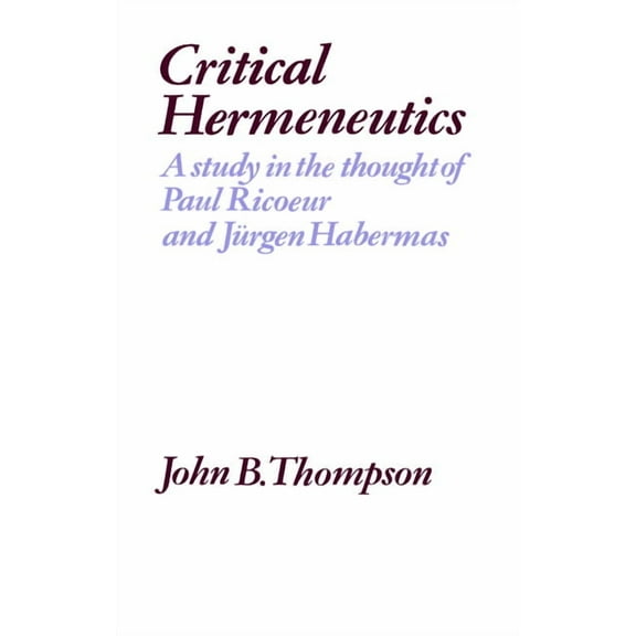 Critical Hermeneutics: A Study in the Thought of Paul Ricoeur and Jurgen Habermas, (Paperback)