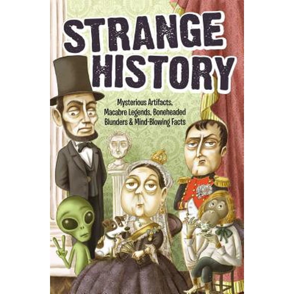 Strange Series: Strange History : Mysterious Artifacts, Macabre Legends, Boneheaded Blunders & Mind-Blowing Facts (Paperback)