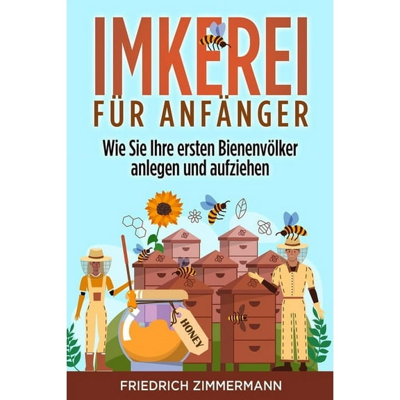 Imkerei für Anfänger: Wie Sie Ihre ersten Bienenvölker anlegen und aufziehen, (Paperback)