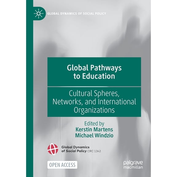 Global Dynamics of Social Policy Global Pathways to Education: Cultural Spheres, Networks, and International Organizations, (Paperback)