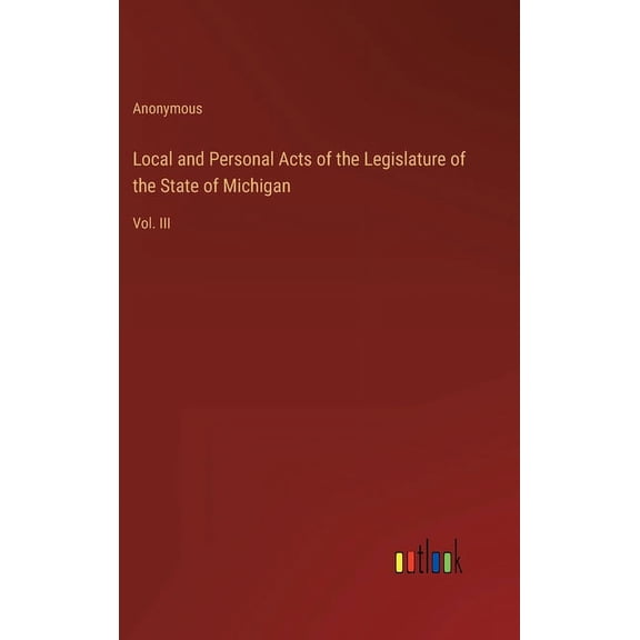 Local and Personal Acts of the Legislature of the State of Michigan: Vol. III (Hardcover)