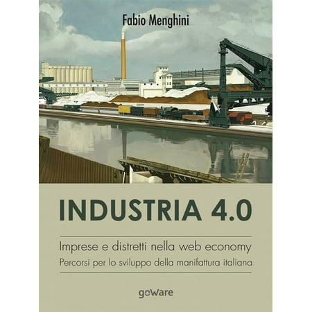 Industria 4.0. Imprese e distretti nella web economy. Percorsi per lo sviluppo della manifattura italiana - eBook