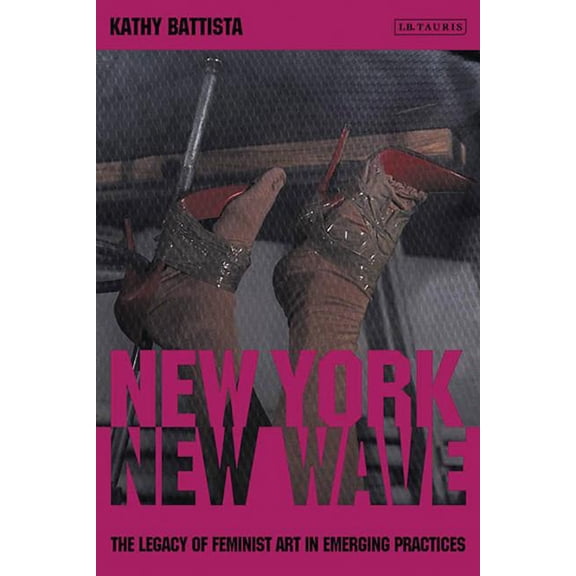 International Library of Modern and Contemporary Art: New York New Wave: The Legacy of Feminist Art in Emerging Practice (Paperback)