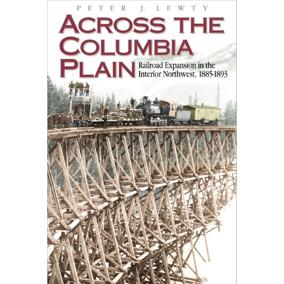 Across the Columbia Plain: Railroad Expansion in the Interior Northwest, 1885-1893, (Paperback)