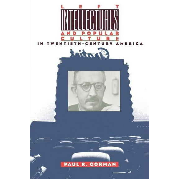Left Intellectuals and Popular Culture in Twentieth-Century America, (Paperback)