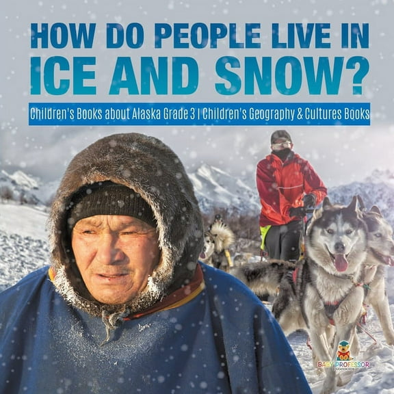 How Do People Live in Ice and Snow? Children's Books about Alaska Grade 3 Children's Geography & Cultures Books (Paperback)