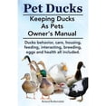 thumbnail image 1 of Pre-Owned Pet Ducks. Keeping Ducks as Pets Owner's Manual. Ducks Behavior, Care, Housing, Feeding, Interacting, Breeding, Eggs and Health All Included. (Paperback) 1910410403 9781910410400, 1 of 1