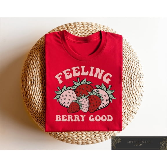 Feeling Berry Good Strawberry Shirt, Botanical Woman T-shirt, Farm Fruit T-shirt, Fruit Lover, Cute Strawberry Festival Tee, F3363
