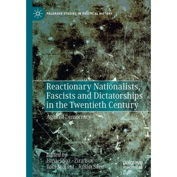Palgrave Studies in Political History Reactionary Nationalists, Fascists and Dictatorships in the Twentieth Century: Against Democracy, (Paperback)