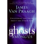 Ghosts Among Us: Uncovering the Truth About the Other Side