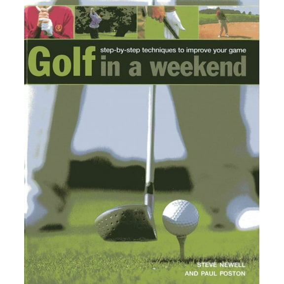 Golf in A Weekend : Step-by-Step Techniques to Improve Your Game (Hardcover)