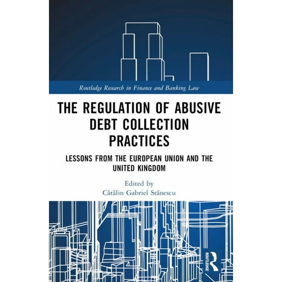 Routledge Research in Finance and Bankin Regulation of Debt Collection in Europe: Understanding Informal Debt Collection Practices, (Paperback)
