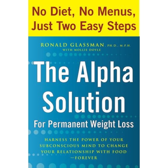 Pre-Owned The Alpha Solution for Permanent Weight Loss: Harness the Power of Your Subconscious Mind to Change Your Relationship with Food--Forever (Hardcover) 0767925912 9780767925914