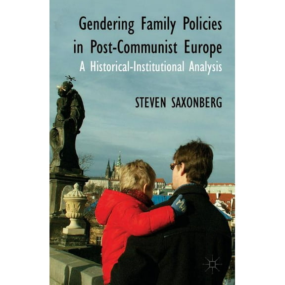 Gendering Family Policies in Post-Communist Europe: A Historical-Institutional Analysis, (Hardcover)