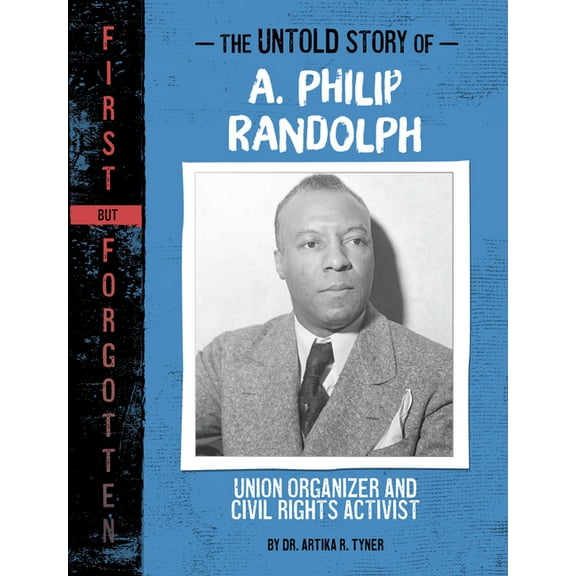 First But Forgotten The Untold Story of A. Philip Randolph: Union Organizer and Civil Rights Activist, (Paperback)