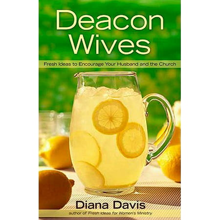 Deacon Wives : Fresh Ideas to Encourage Your Husband and the Church
