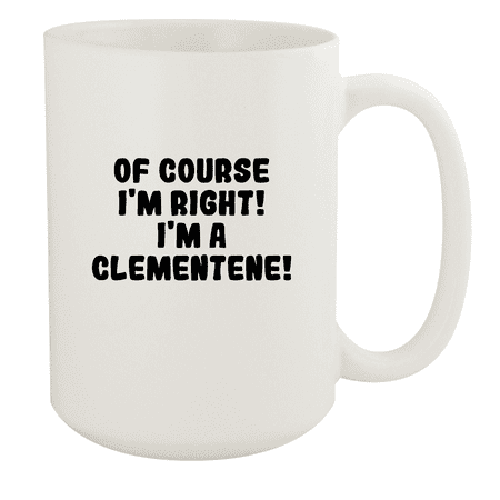 

Of Course I m Right! I m A Clementene! - Ceramic 15oz White Mug White