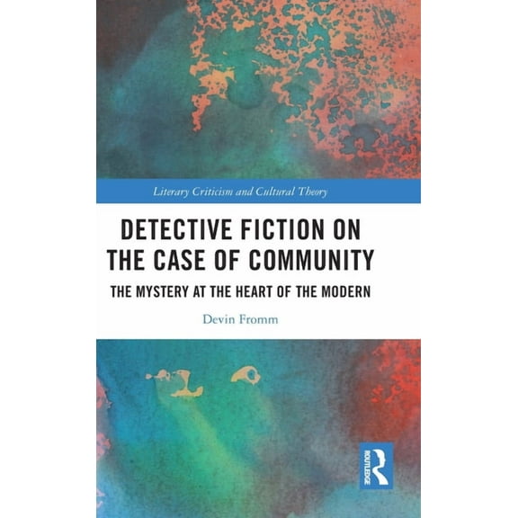Literary Criticism and Cultural Theory Detective Fiction on the Case of Community: The Mystery at the Heart of the Modern, (Hardcover)