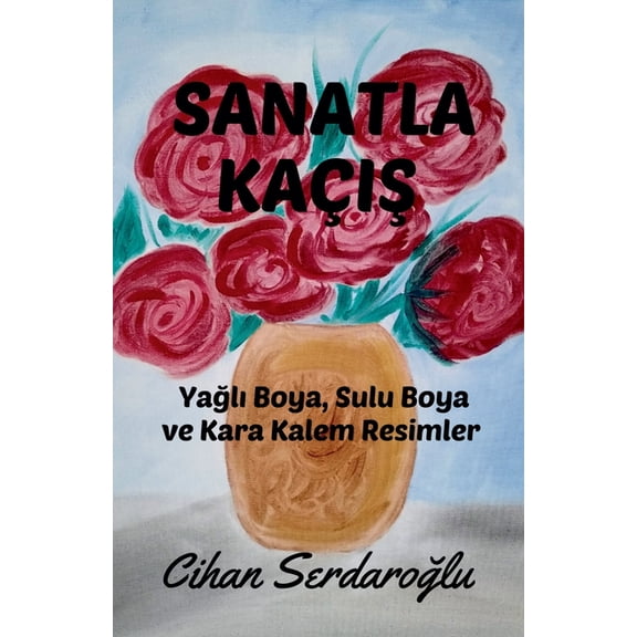 Sanatla Kaçış: Yağlı Boya, Sulu Boya ve Kara Kalem Resimler, (Paperback)