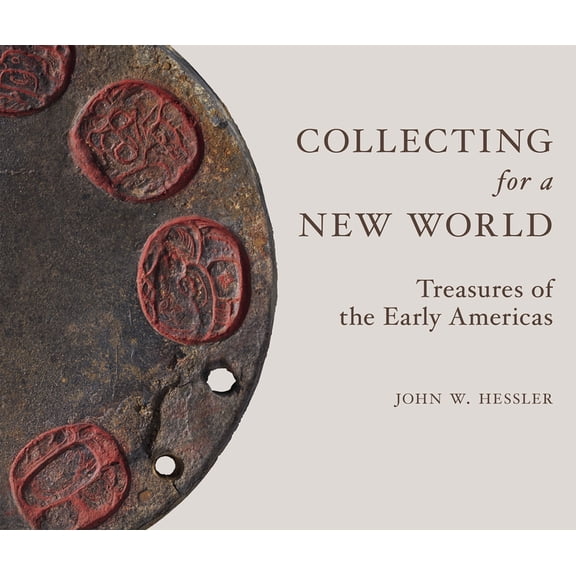 Collecting for a New World: Treasures of the Early Americas, (Hardcover)
