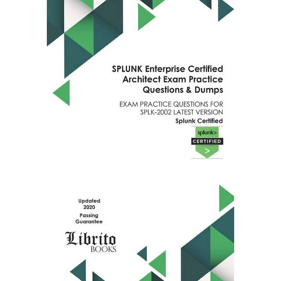 SPLUNK Enterprise Certified Architect Exam Practice Questions & Dumps: Exam Practice Questions for Splk-2002 Latest Version (Paperback)