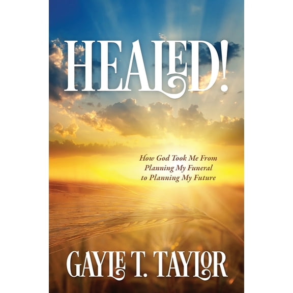Healed!: How God Took Me From Planning My Funeral to Planning My Future, (Paperback)