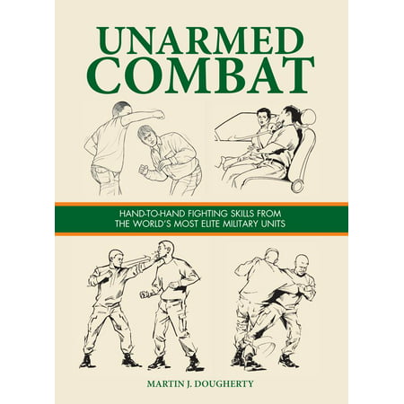 Unarmed Combat : Hand-To-Hand Fighting Skills from the World's Most Elite Military
