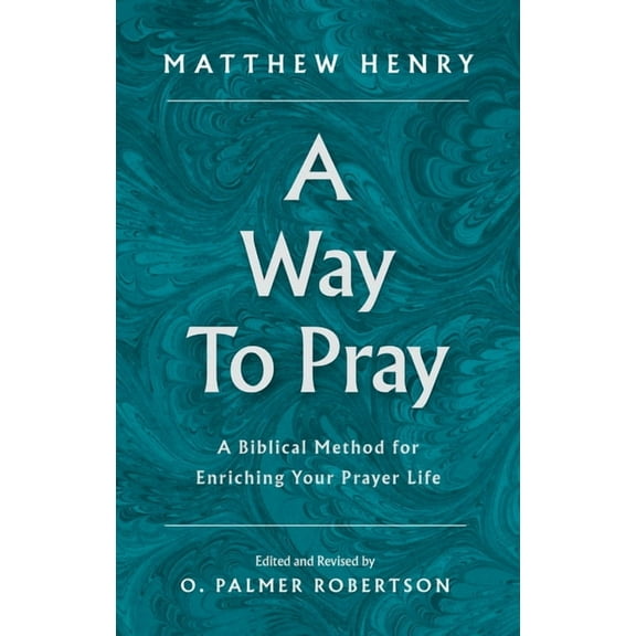 A Way to Pray: A Biblical Method for Enriching Your Prayer Life, (Hardcover)